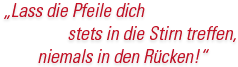 Lass die Pfeile dich stets in die Stirn treffen, niemals in den Rücken